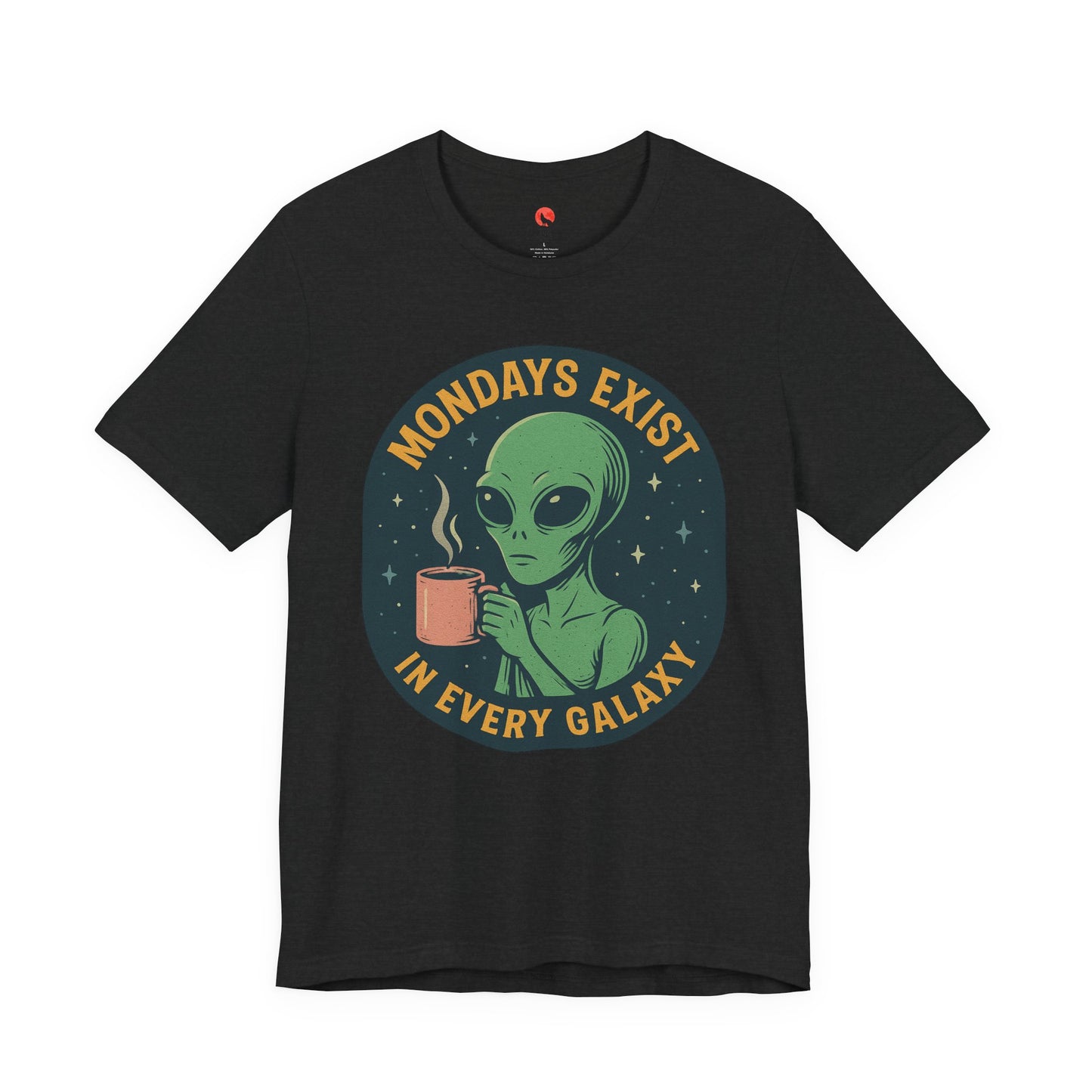 Mondays Exist In Every Galaxy -Galactic Alien Tee